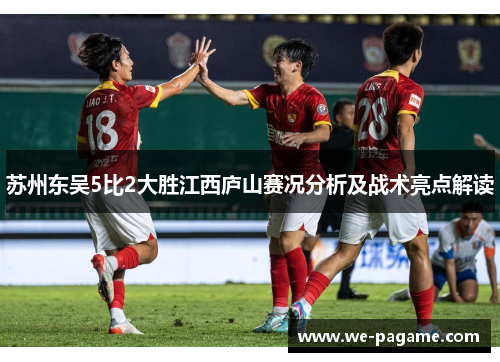 苏州东吴5比2大胜江西庐山赛况分析及战术亮点解读 苏州东吴5比2大胜江西庐山赛况分析及战术亮点解读