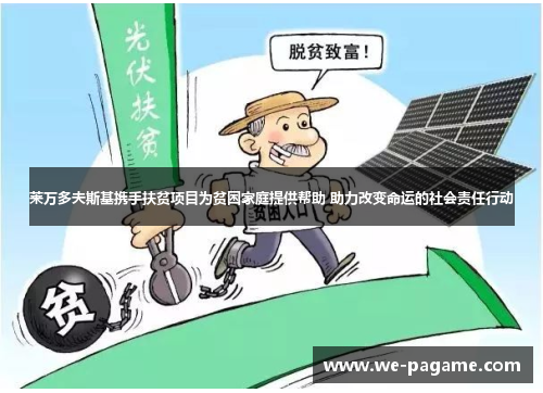 莱万多夫斯基携手扶贫项目为贫困家庭提供帮助 助力改变命运的社会责任行动