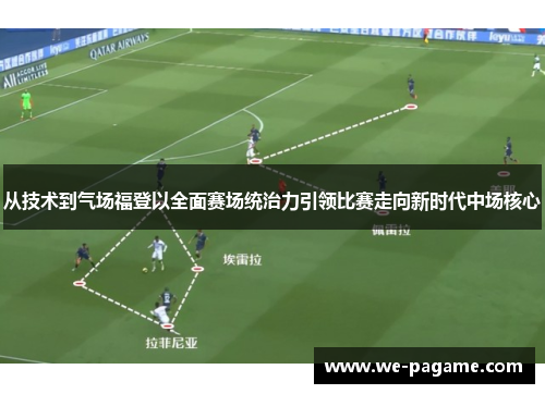 从技术到气场福登以全面赛场统治力引领比赛走向新时代中场核心
