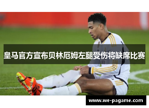 皇马官方宣布贝林厄姆左腿受伤将缺席比赛