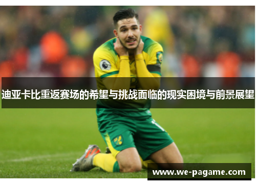 迪亚卡比重返赛场的希望与挑战面临的现实困境与前景展望 迪亚卡比重返赛场的希望与挑战面临的现实困境与前景展望